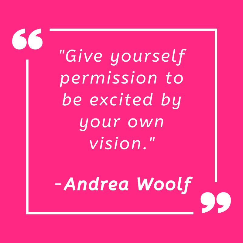 Give yourself permission to be excited by your own vision
